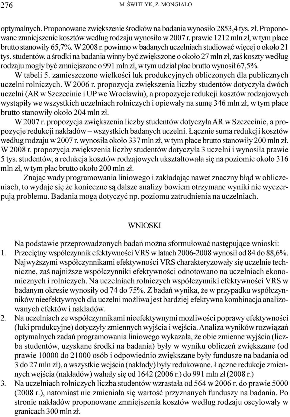 studentów, a œrodki na badania winny byæ zwiêkszone o oko³o 27 mln z³, zaœ koszty wed³ug rodzaju mog³y byæ zmniejszone o 99 mln z³, w tym udzia³ p³ac brutto wynosi³ 7,5%. W tabeli 5.