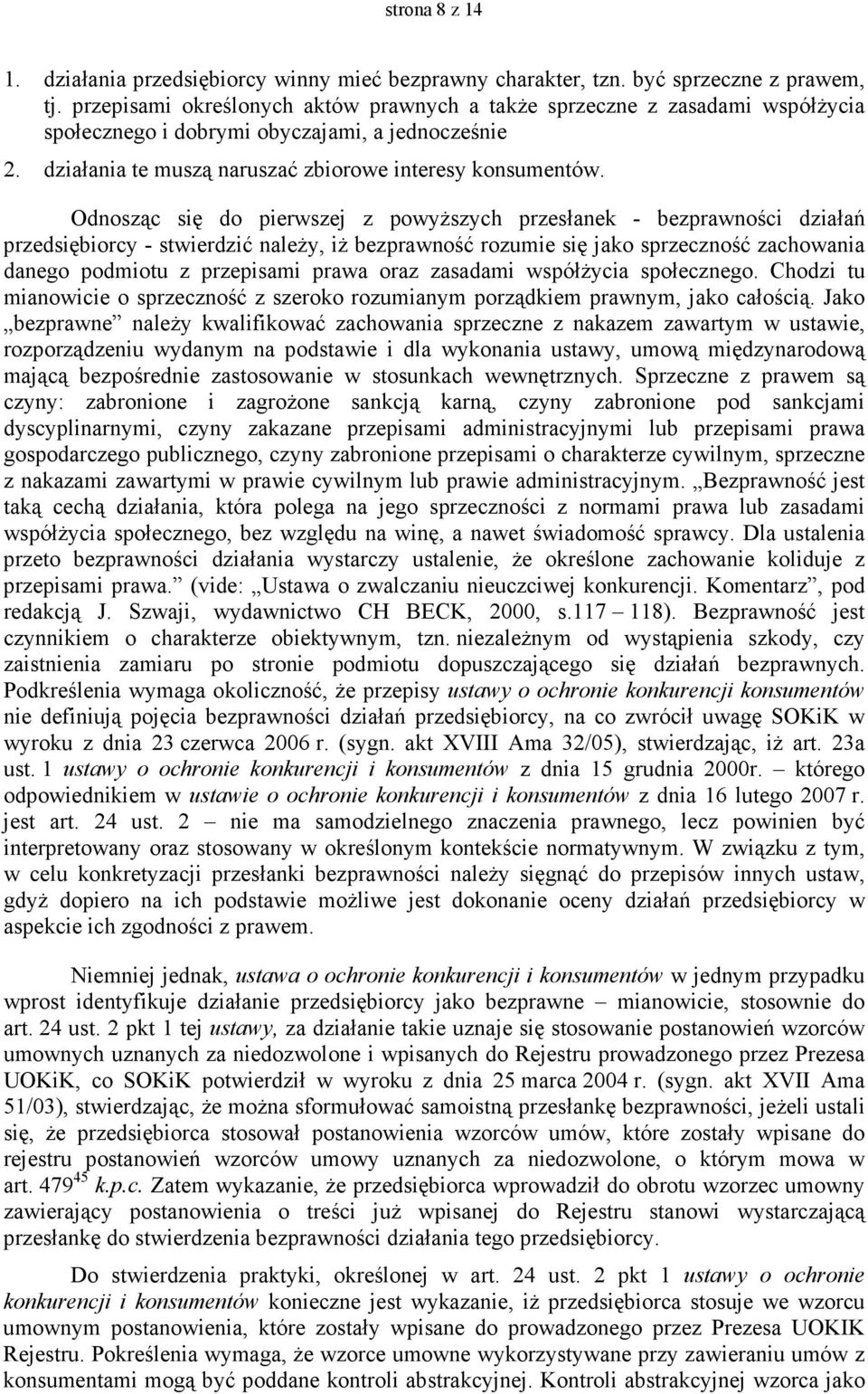 Odnosząc się do pierwszej z powyŝszych przesłanek - bezprawności działań przedsiębiorcy - stwierdzić naleŝy, iŝ bezprawność rozumie się jako sprzeczność zachowania danego podmiotu z przepisami prawa