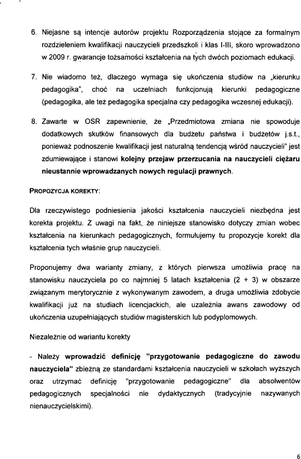 Nie wiadomo tez, diaczego wymaga si^ ukohczenia studiow na kierunku pedagogika", choc na uczelniach funkcjonuj^ kierunki pedagogiczne (pedagogika, ale tez pedagogika specjalna czy pedagogika wczesnej