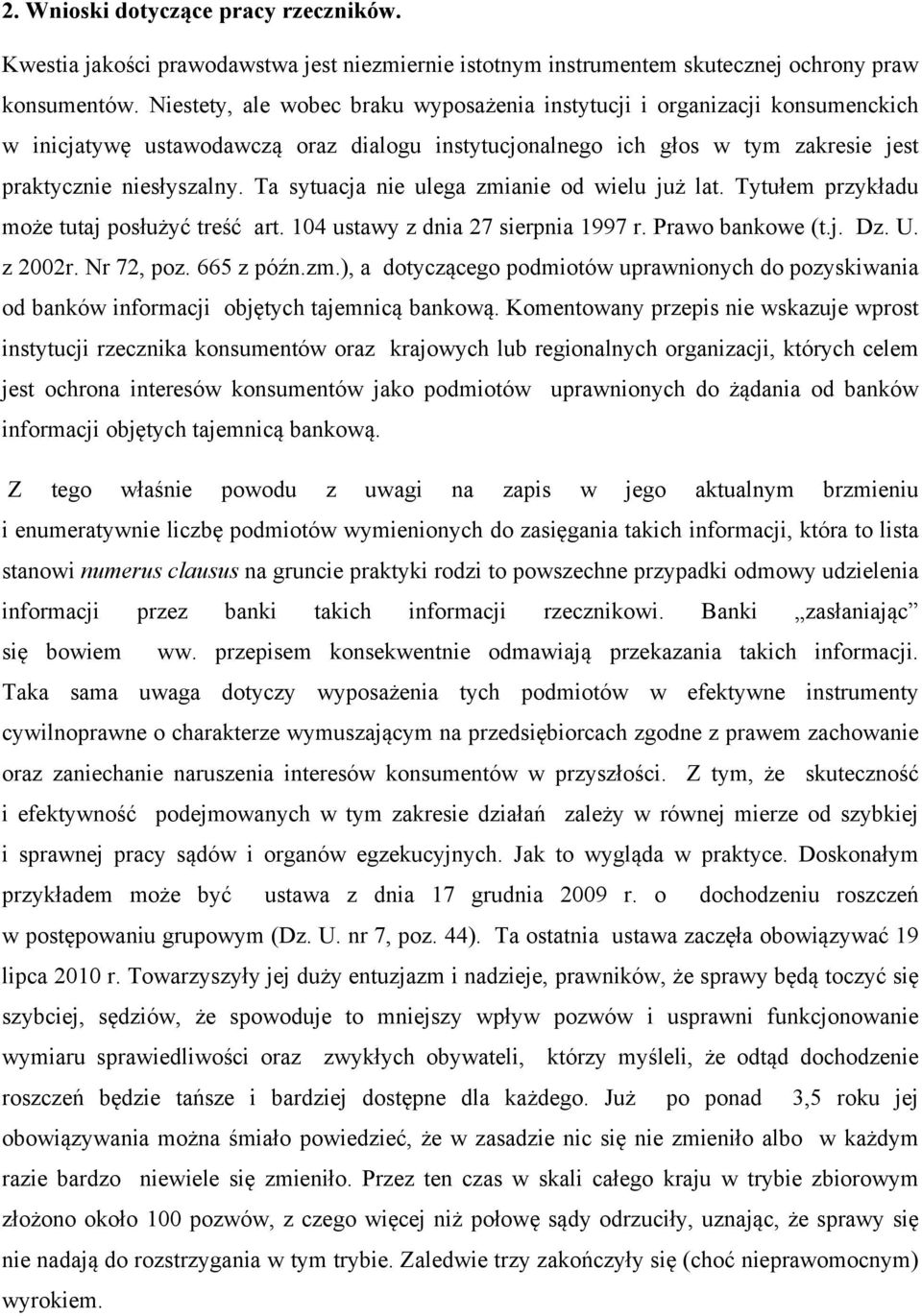 Ta sytuacja nie ulega zmianie od wielu już lat. Tytułem przykładu może tutaj posłużyć treść art. 104 ustawy z dnia 27 sierpnia 1997 r. Prawo bankowe (t.j. Dz. U. z 2002r. Nr 72, poz. 665 z późn.zm.), a dotyczącego podmiotów uprawnionych do pozyskiwania od banków informacji objętych tajemnicą bankową.