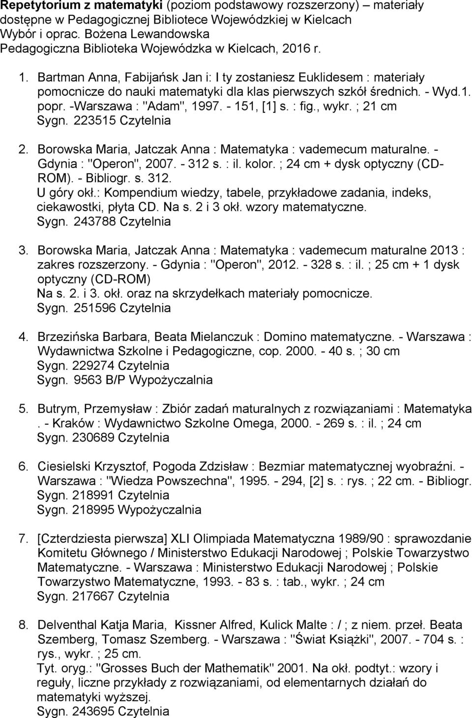 Bartman Anna, Fabijańsk Jan i: I ty zostaniesz Euklidesem : materiały pomocnicze do nauki matematyki dla klas pierwszych szkół średnich. - Wyd.1. popr. - Warszawa : "Adam", 1997. - 151, [1] s. : fig.