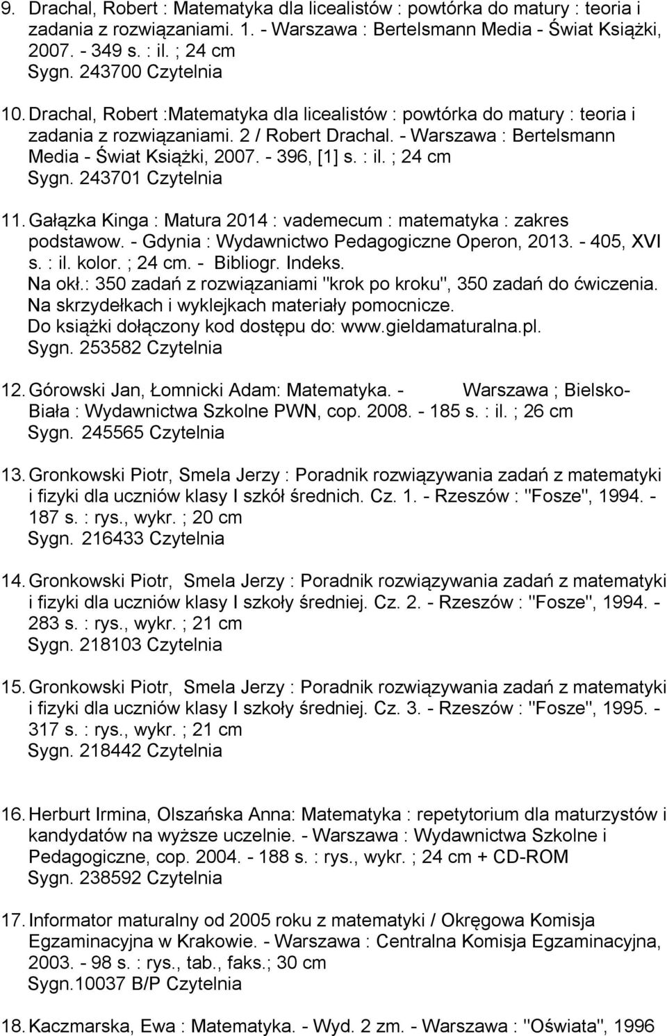 - 396, [1] s. : il. ; 24 cm Sygn. 243701 Czytelnia 11. Gałązka Kinga : Matura 2014 : vademecum : matematyka : zakres podstawow. - Gdynia : Wydawnictwo Pedagogiczne Operon, 2013. - 405, XVI s. : il. kolor.