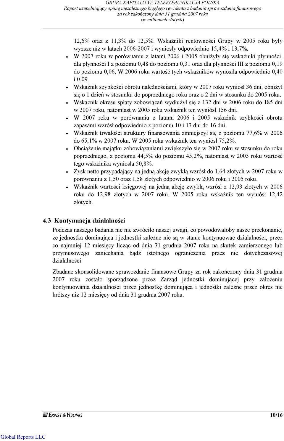 W 2007 roku w porównaniu z latami 2006 i 2005 obniżyły się wskaźniki płynności, dla płynności I z poziomu 0,48 do poziomu 0,31 oraz dla płynności III z poziomu 0,19 do poziomu 0,06.