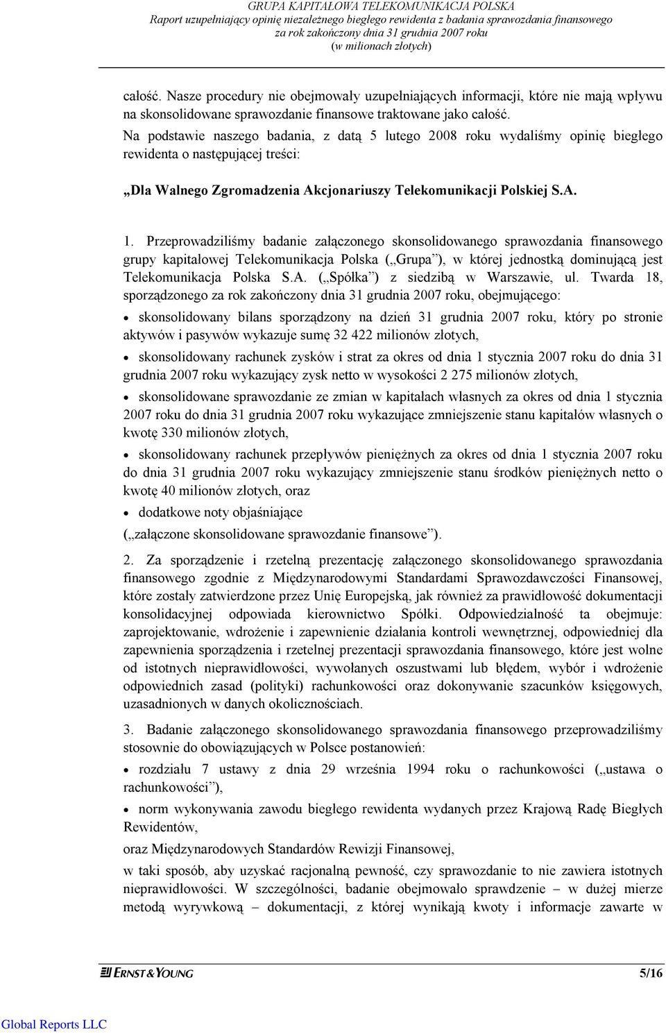 Na podstawie naszego badania, z datą 5 lutego 2008 roku wydaliśmy opinię biegłego rewidenta o następującej treści: Dla Walnego Zgromadzenia Akcjonariuszy Telekomunikacji Polskiej S.A. 1.