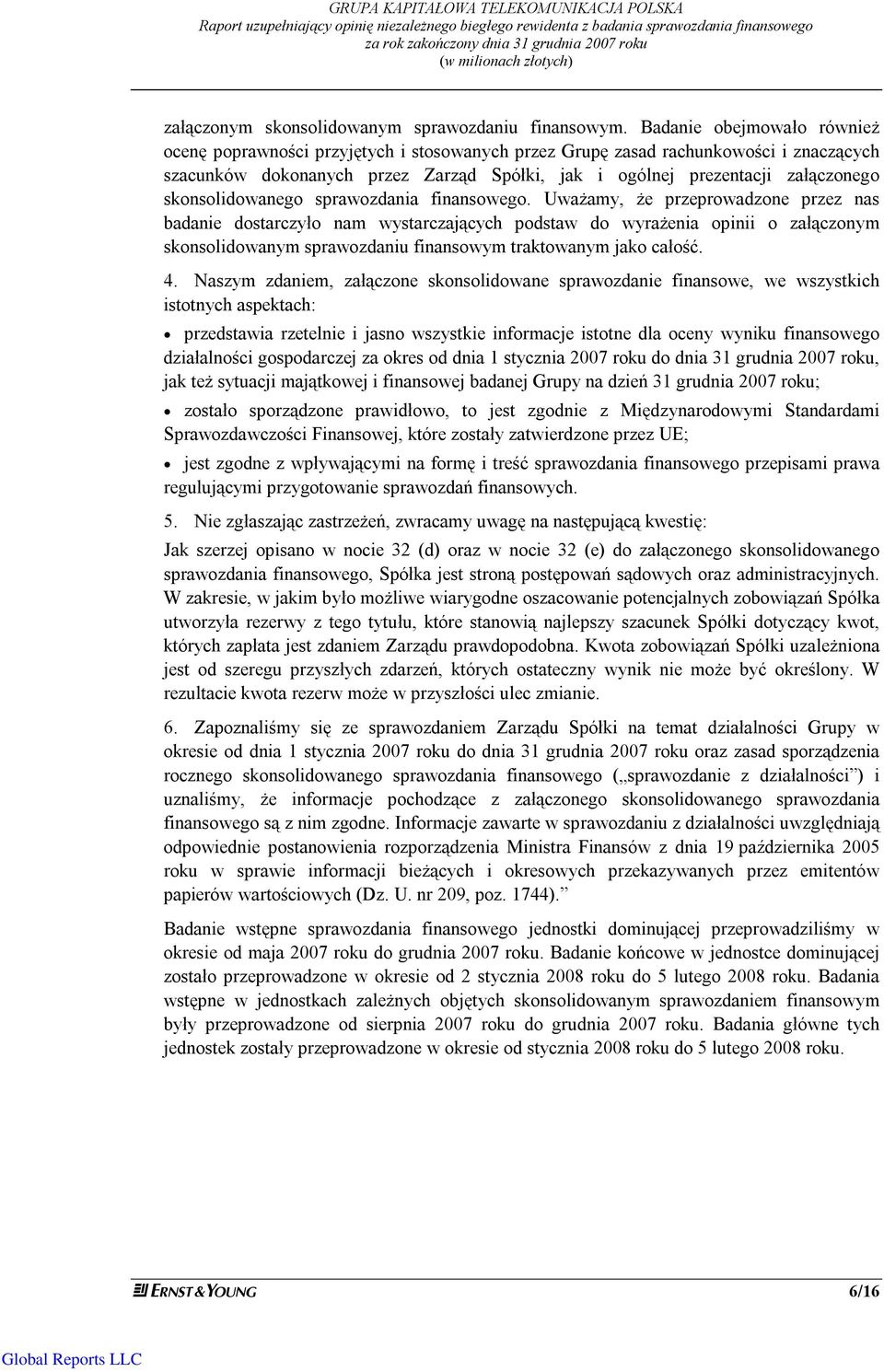 Badanie obejmowało również ocenę poprawności przyjętych i stosowanych przez Grupę zasad rachunkowości i znaczących szacunków dokonanych przez Zarząd Spółki, jak i ogólnej prezentacji załączonego