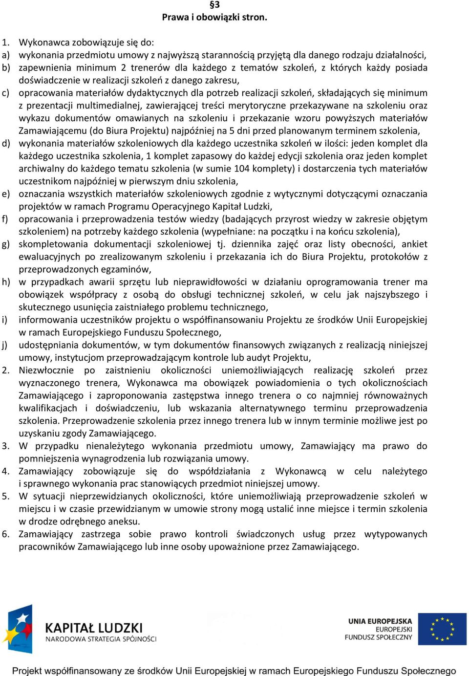 których każdy posiada doświadczenie w realizacji szkoleń z danego zakresu, c) opracowania materiałów dydaktycznych dla potrzeb realizacji szkoleń, składających się minimum z prezentacji