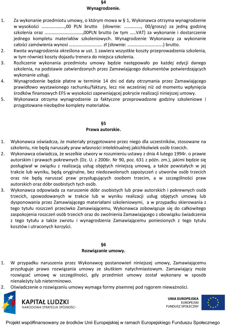 Wynagrodzenie Wykonawcy za wykonanie całości zamówienia wynosi.. zł (słownie:.) brutto. 2. Kwota wynagrodzenia określona w ust.