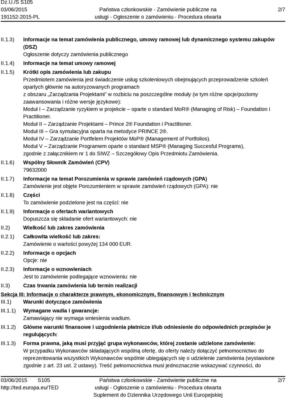 3) Informacje na temat zamówienia publicznego, umowy ramowej lub dynamicznego systemu zakupów (DSZ) Ogłoszenie dotyczy zamówienia publicznego Informacje na temat umowy ramowej Krótki opis zamówienia