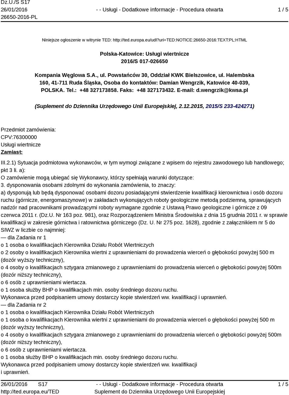 wengrzik@kwsa.pl (, 2.12.2015, 2015/S 233-424271) Przedmiot zamówienia: CPV:76300000 Usługi wiertnicze Zamiast: III.2.1) Sytuacja podmiotowa wykonawców, w tym wymogi związane z wpisem do rejestru zawodowego lub handlowego; pkt 3 li.