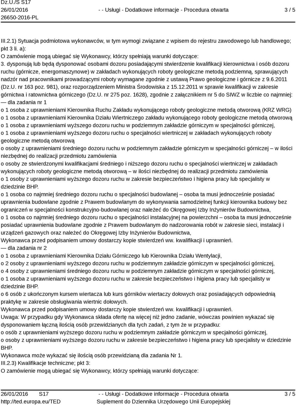 i górnicze z 9.6.2011 (Dz.U. nr 163 poz. 981), oraz rozporządzeniem Ministra Środowiska z 15.12.2011 w sprawie kwalifikacji w zakresie górnictwa i ratownictwa górniczego (Dz.U. nr 275 poz.