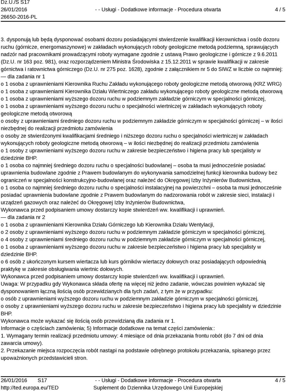 i górnicze z 9.6.2011 (Dz.U. nr 163 poz. 981), oraz rozporządzeniem Ministra Środowiska z 15.12.2011 w sprawie kwalifikacji w zakresie górnictwa i ratownictwa górniczego (Dz.U. nr 275 poz.