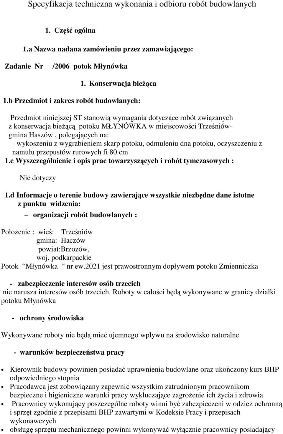 na: - wykoszeniu z wygrabieniem skarp potoku, odmuleniu dna potoku, oczyszczeniu z namułu przepustów rurowych fi 80 cm 1.c Wyszczególnienie i opis prac towarzyszących i robót tymczasowych : 1.