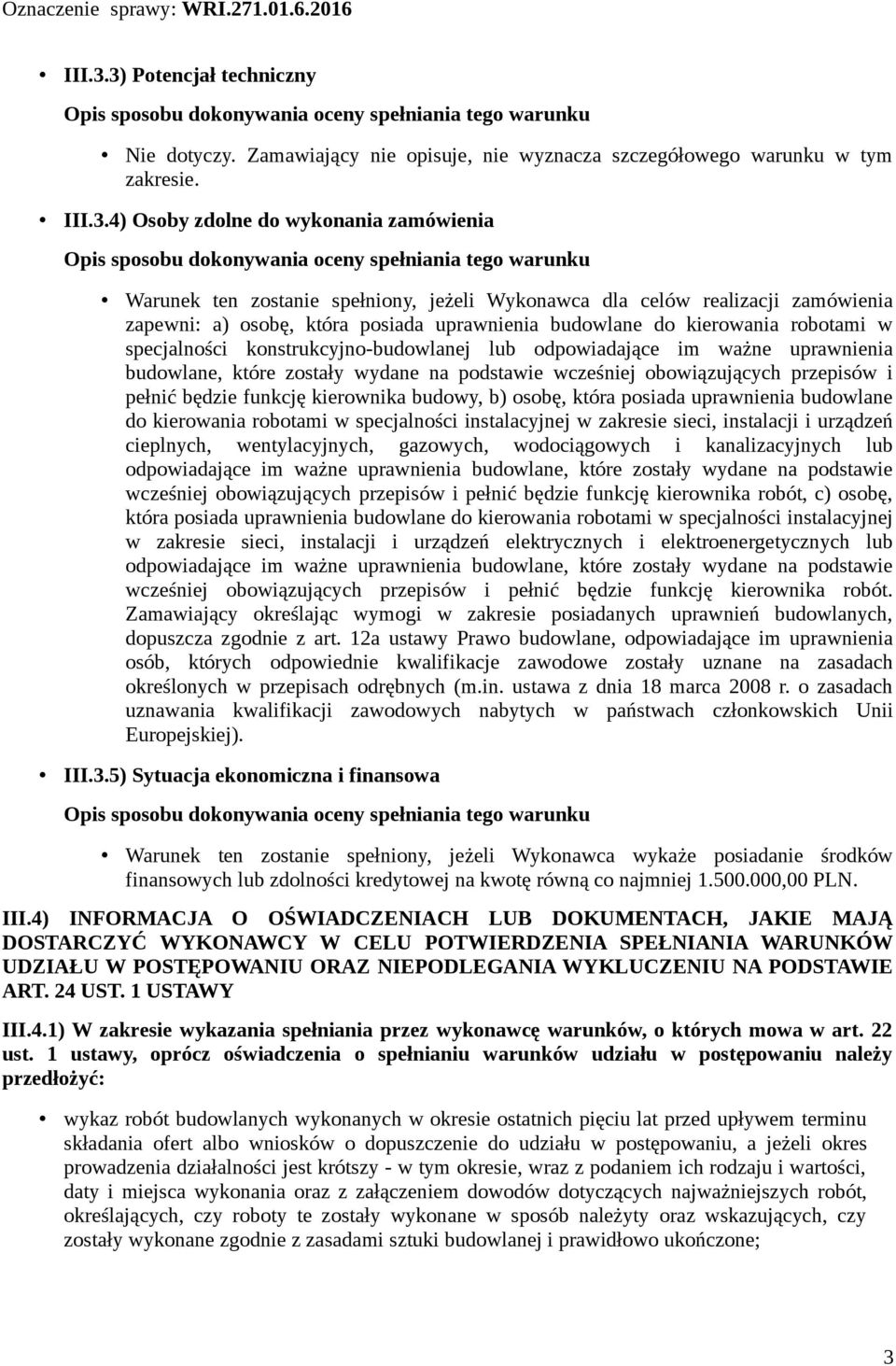 4) Osoby zdolne do wykonania zamówienia Warunek ten zostanie spełniony, jeżeli Wykonawca dla celów realizacji zamówienia zapewni: a) osobę, która posiada uprawnienia budowlane do kierowania robotami