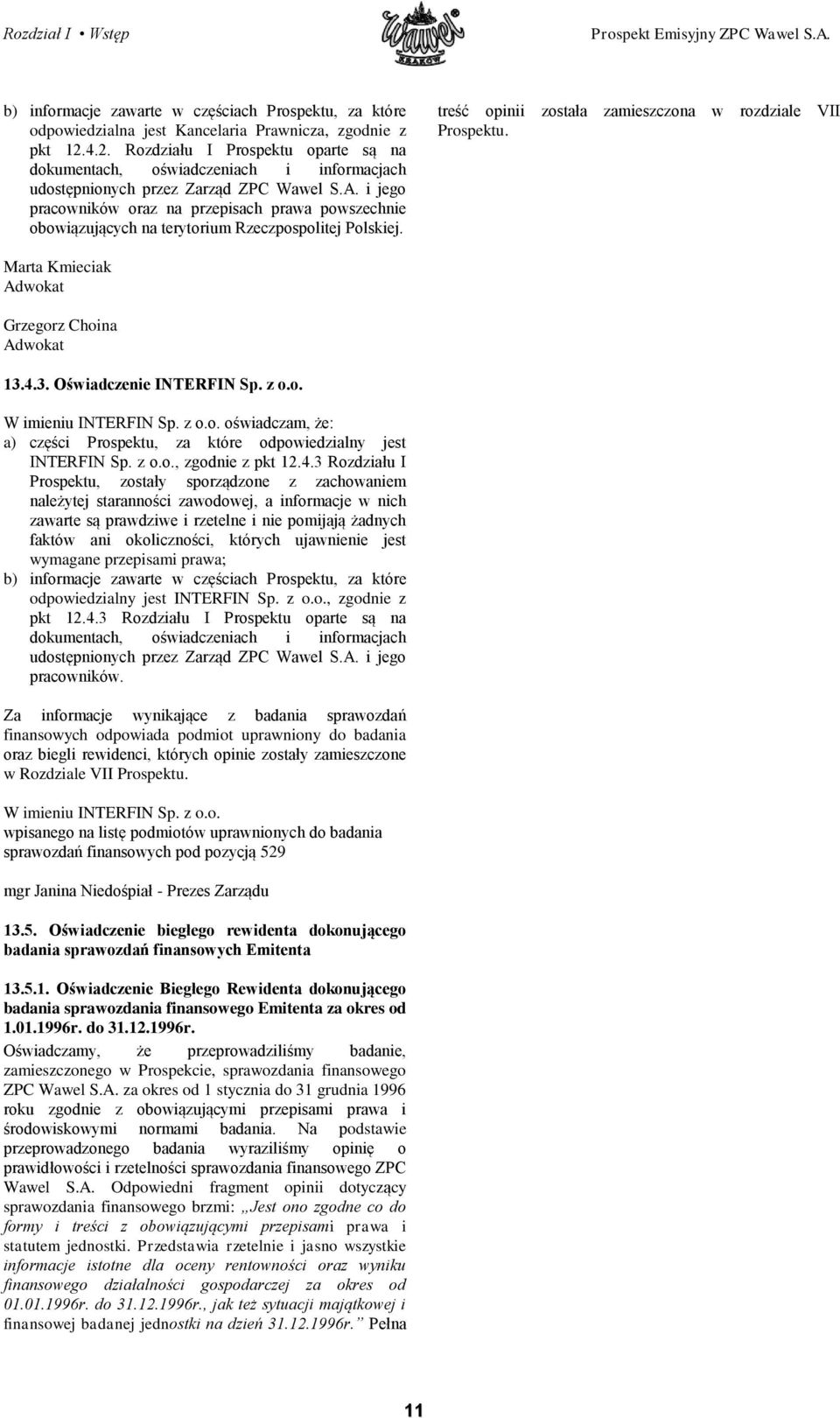 i jego pracowników oraz na przepisach prawa powszechnie obowiązujących na terytorium Rzeczpospolitej Polskiej. treść opinii została zamieszczona w rozdziale VII Prospektu.