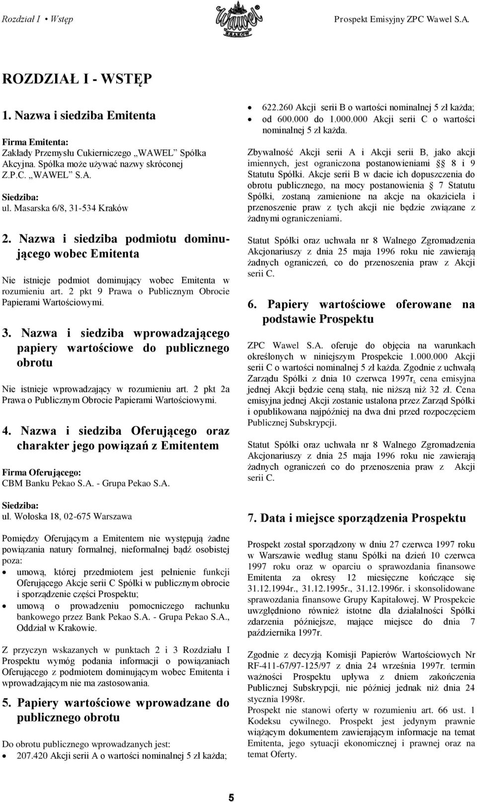 2 pkt 9 Prawa o Publicznym Obrocie Papierami Wartościowymi. 3. Nazwa i siedziba wprowadzającego papiery wartościowe do publicznego obrotu Nie istnieje wprowadzający w rozumieniu art.