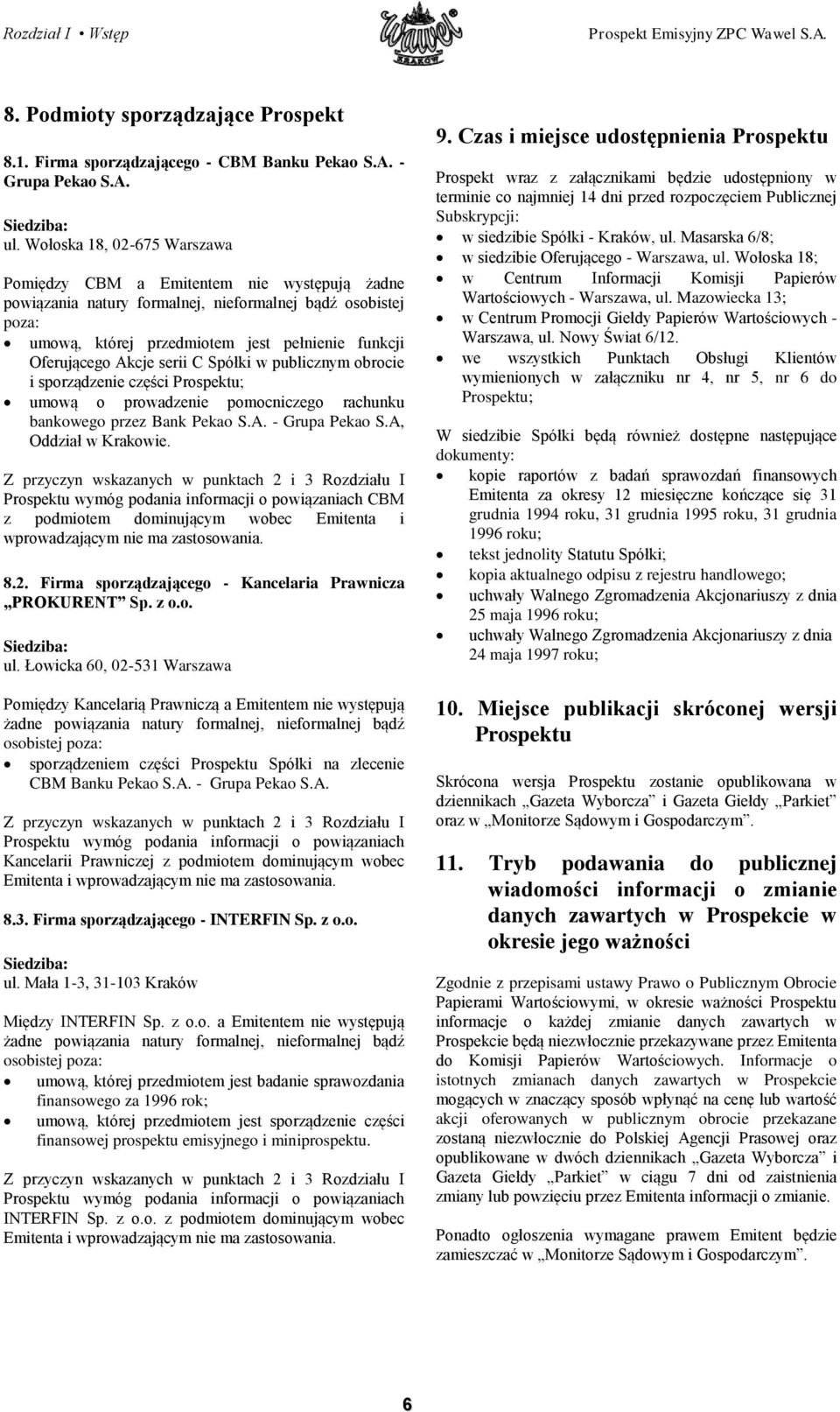 Akcje serii C Spółki w publicznym obrocie i sporządzenie części Prospektu; umową o prowadzenie pomocniczego rachunku bankowego przez Bank Pekao S.A. - Grupa Pekao S.A, Oddział w Krakowie.