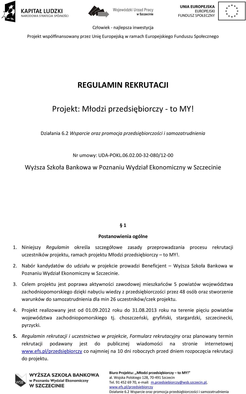 Niniejszy Regulamin określa szczegółowe zasady przeprowadzania procesu rekrutacji uczestników projektu, ramach projektu Młodzi przedsiębiorczy to MY!. 2.