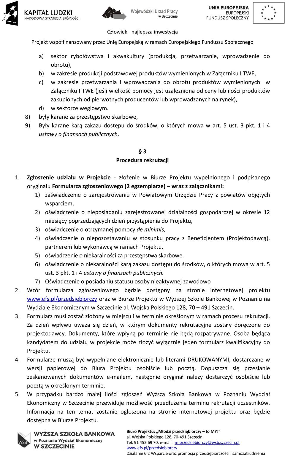 rynek), d) w sektorze węglowym. 8) były karane za przestępstwo skarbowe, 9) Były karane karą zakazu dostępu do środków, o których mowa w art. 5 ust. 3 pkt. 1 i 4 ustawy o finansach publicznych.