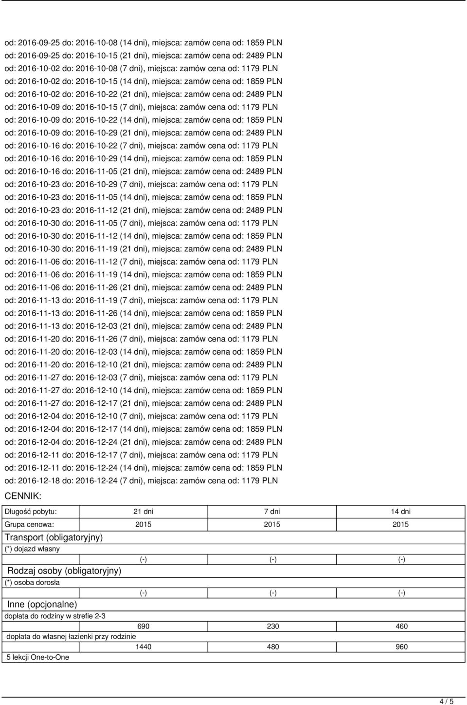 dni), miejsca: zamów cena od: 1179 PLN od: 2016-10-09 do: 2016-10-22 (14 dni), miejsca: zamów cena od: 1859 PLN od: 2016-10-09 do: 2016-10-29 (21 dni), miejsca: zamów cena od: 2489 PLN od: 2016-10-16