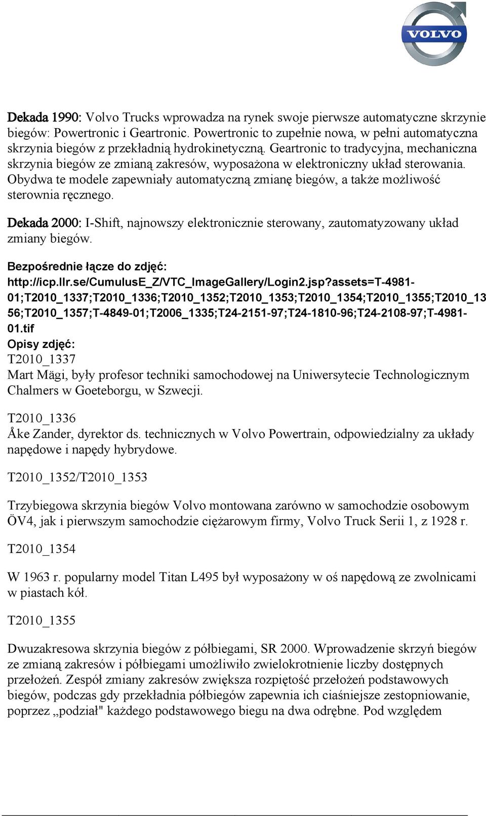 Geartronic to tradycyjna, mechaniczna skrzynia biegów ze zmianą zakresów, wyposażona w elektroniczny układ sterowania.