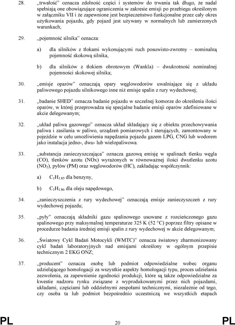 pojemność silnika oznacza: a) dla silników z tłokami wykonującymi ruch posuwisto-zwrotny nominalną pojemność skokową silnika, b) dla silników z tłokiem obrotowym (Wankla) dwukrotność nominalnej