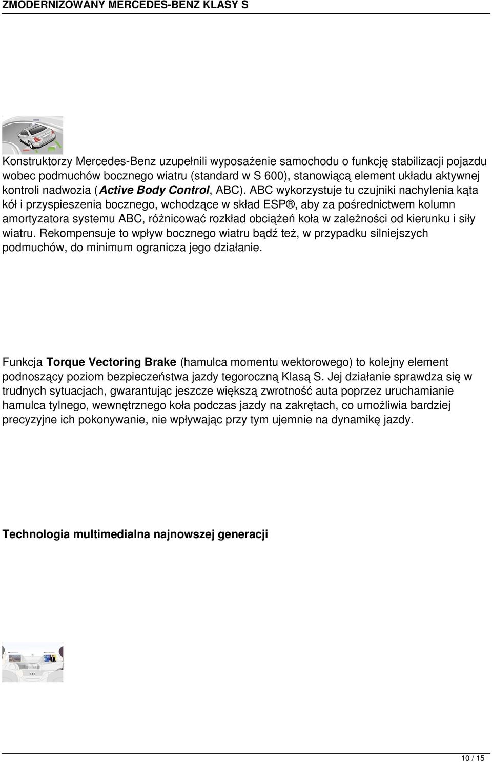 ABC wykorzystuje tu czujniki nachylenia kąta kół i przyspieszenia bocznego, wchodzące w skład ESP, aby za pośrednictwem kolumn amortyzatora systemu ABC, różnicować rozkład obciążeń koła w zależności