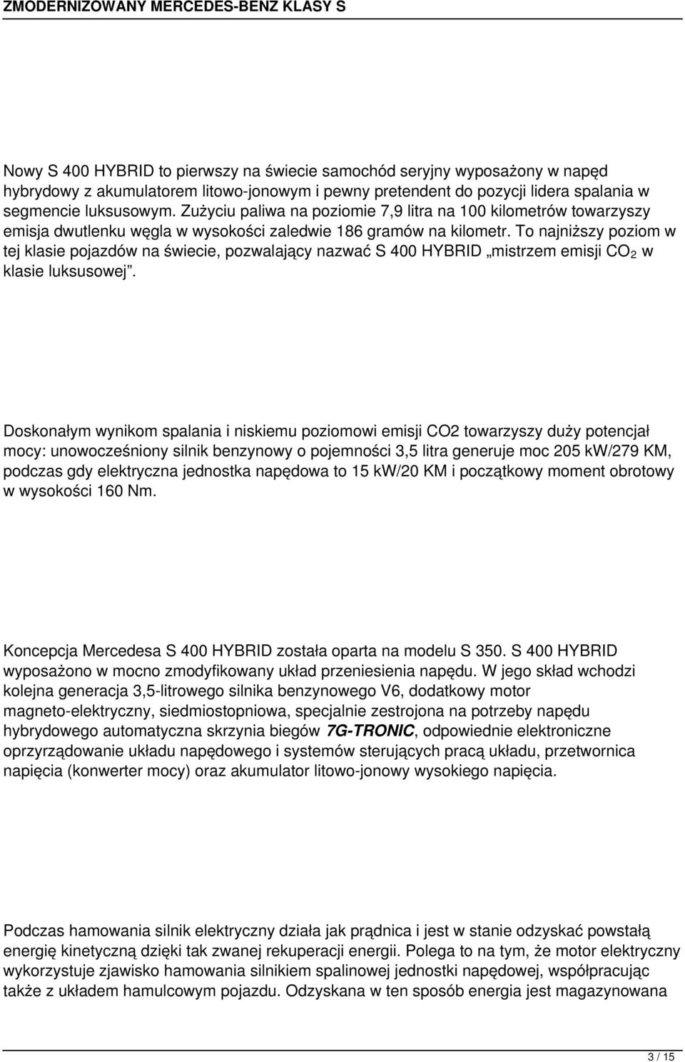 To najniższy poziom w tej klasie pojazdów na świecie, pozwalający nazwać S 400 HYBRID mistrzem emisji CO 2 w klasie luksusowej.