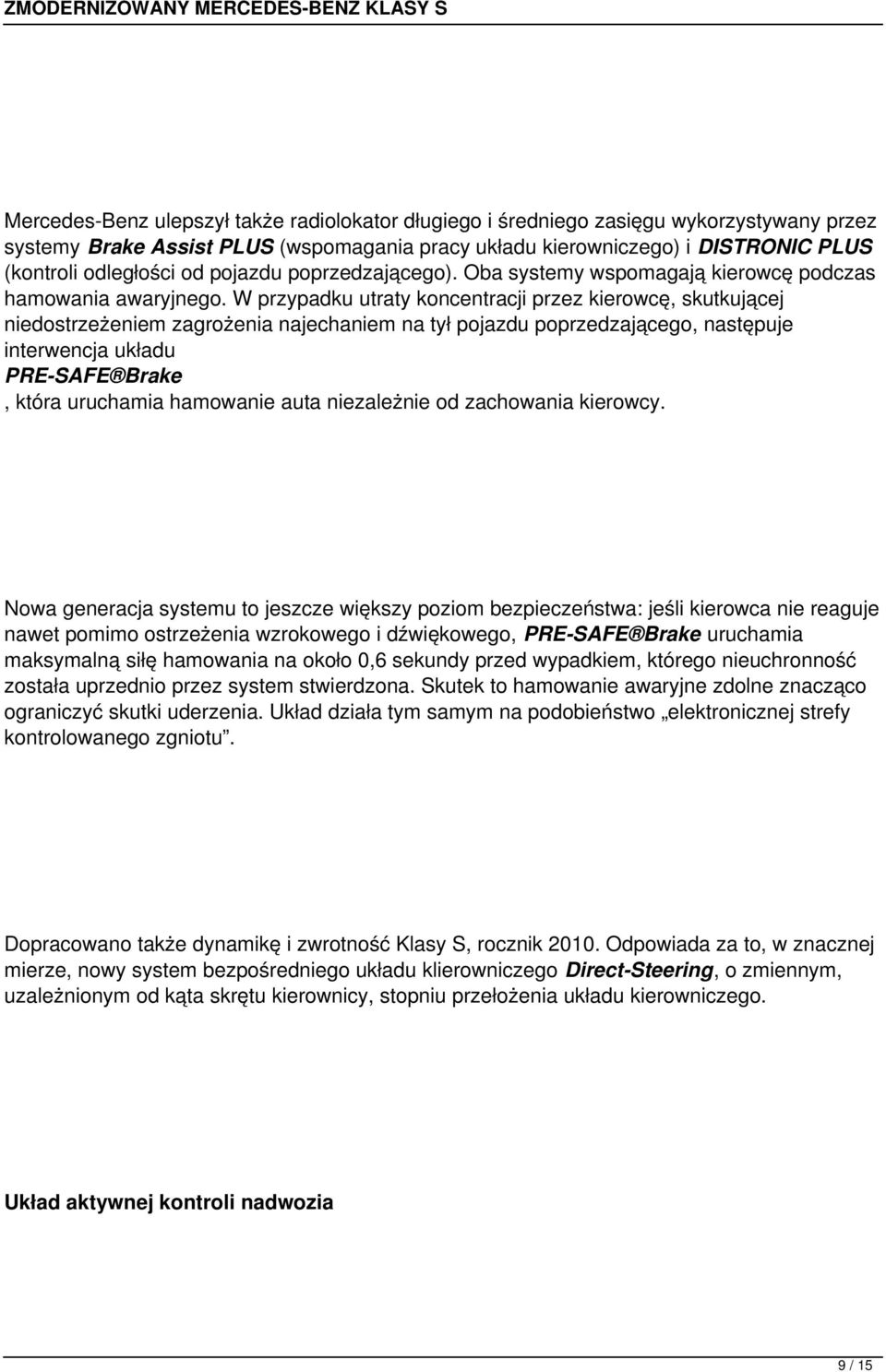 W przypadku utraty koncentracji przez kierowcę, skutkującej niedostrzeżeniem zagrożenia najechaniem na tył pojazdu poprzedzającego, następuje interwencja układu PRE-SAFE Brake, która uruchamia