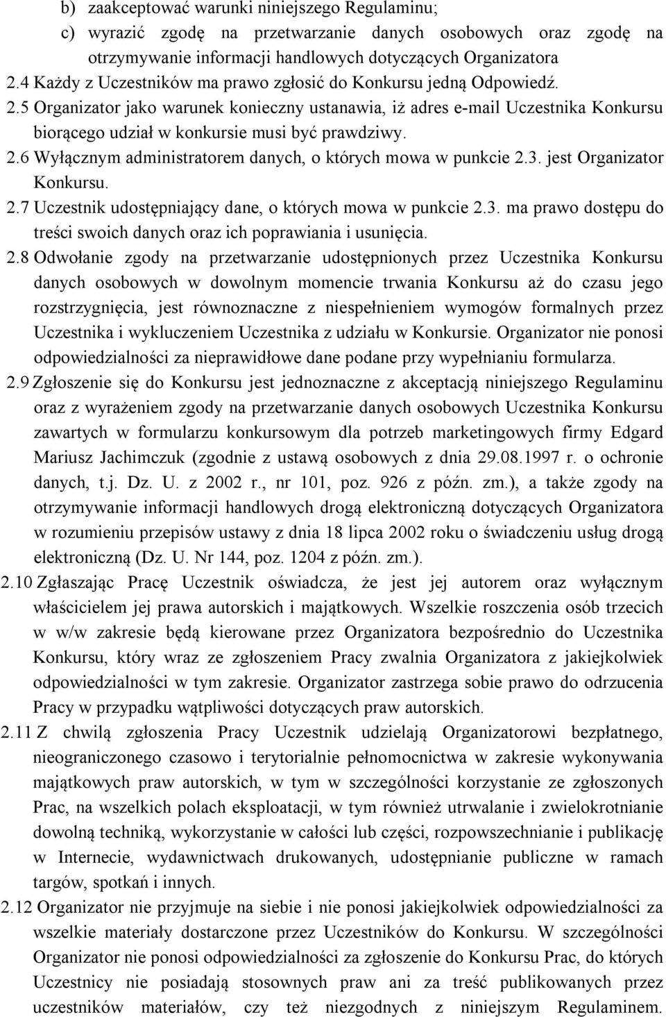 5 Organizator jako warunek konieczny ustanawia, iż adres e-mail Uczestnika Konkursu biorącego udział w konkursie musi być prawdziwy. 2.6 Wyłącznym administratorem danych, o których mowa w punkcie 2.3.