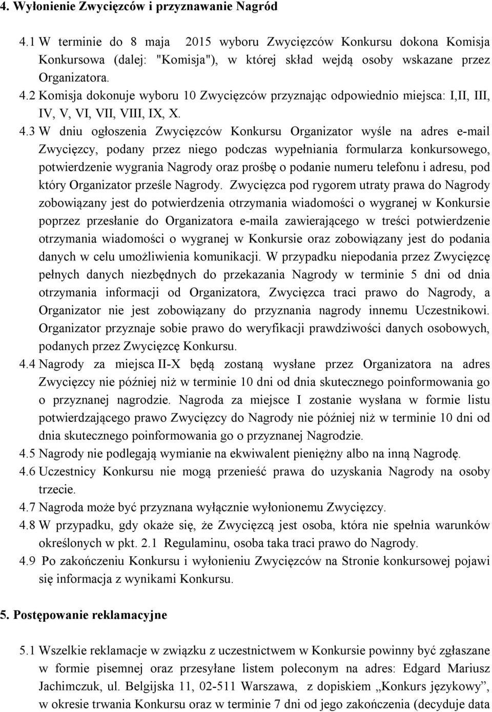 2 Komisja dokonuje wyboru 10 Zwycięzców przyznając odpowiednio miejsca: I,II, III, IV, V, VI, VII, VIII, IX, X. 4.