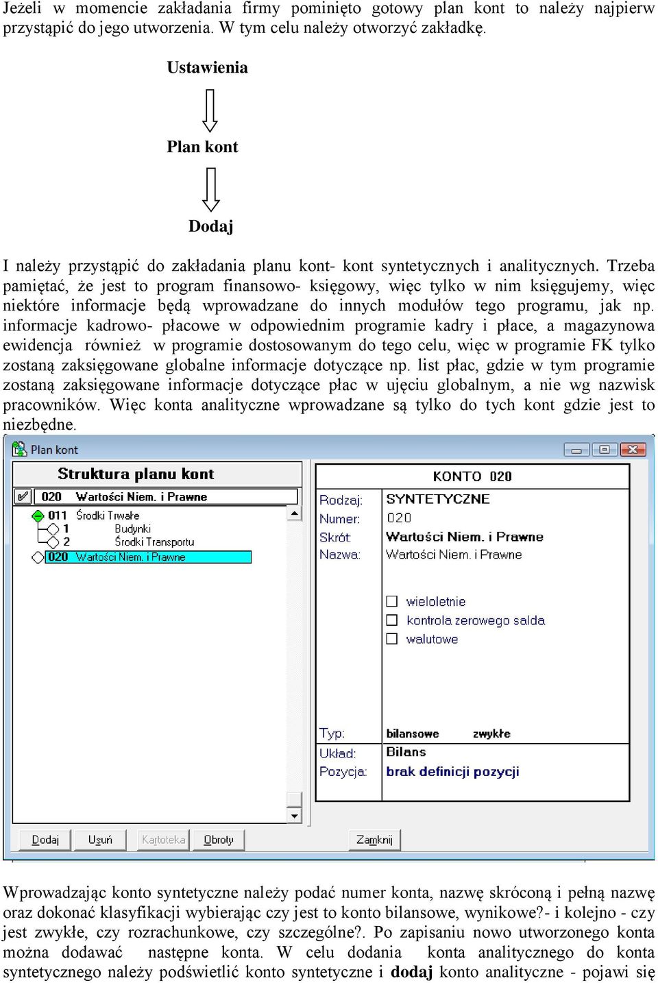 Trzeba pamiętać, że jest to program finansowo- księgowy, więc tylko w nim księgujemy, więc niektóre informacje będą wprowadzane do innych modułów tego programu, jak np.