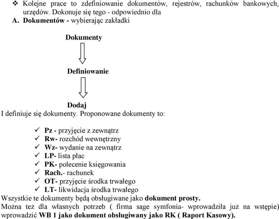 Proponowane dokumenty to: Pz - przyjęcie z zewnątrz Rw- rozchód wewnętrzny Wz- wydanie na zewnątrz LP- lista płac PK- polecenie księgowania Rach.