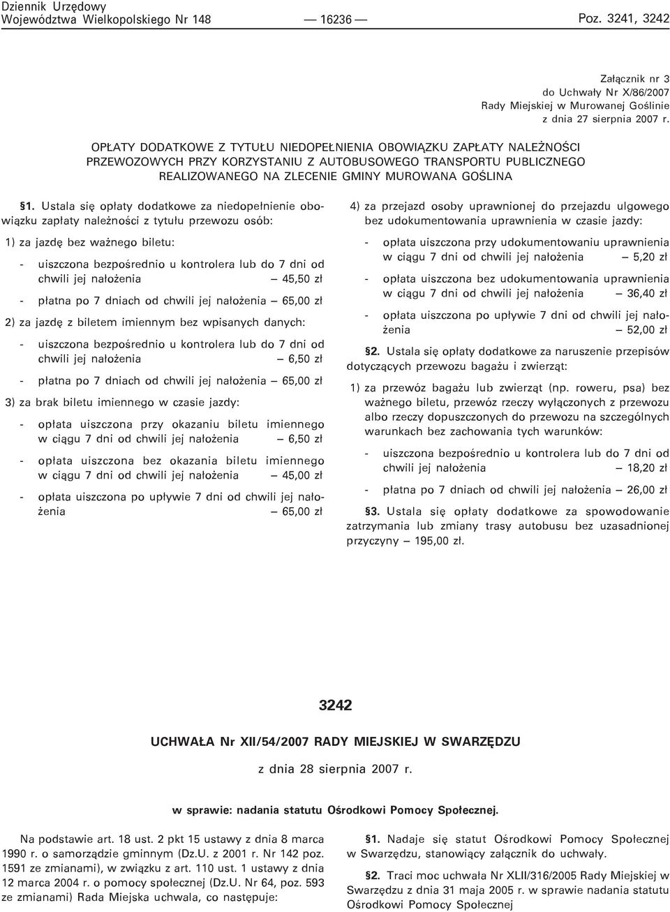 Ustala siê op³aty dodatkowe za niedope³nienie obowi¹zku zap³aty nale noœci z tytu³u przewozu osób: 1) za jazdê bez wa nego biletu: - uiszczona bezpoœrednio u kontrolera lub do 7 dni od chwili jej