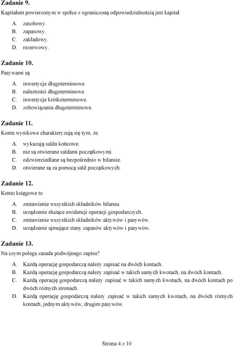 odzwierciedlane s bezpo rednio w bilansie. D. otwierane s za pomoc sald pocz tkowych. Zadanie 12. Konto ksi gowe to A. zestawienie wszystkich sk adników bilansu. B.