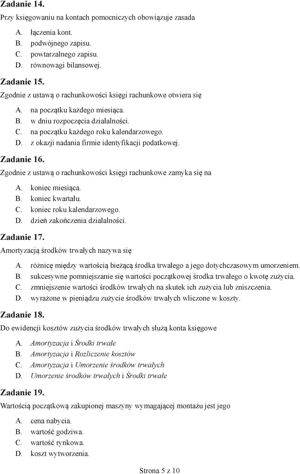 z okazji nadania firmie identyfikacji podatkowej. Zadanie 16. Zgodnie z ustaw o rachunkowo ci ksi gi rachunkowe zamyka si na A. koniec miesi ca. B. koniec kwarta u. C. koniec roku kalendarzowego. D.