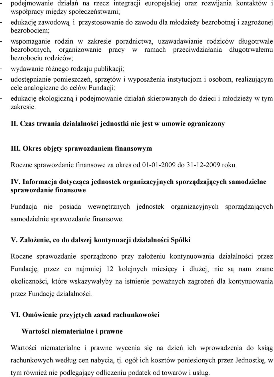 - wydawanie różnego rodzaju publikacji; - udostępnianie pomieszczeń, sprzętów i wyposażenia instytucjom i osobom, realizującym cele analogiczne do celów Fundacji; - edukację ekologiczną i