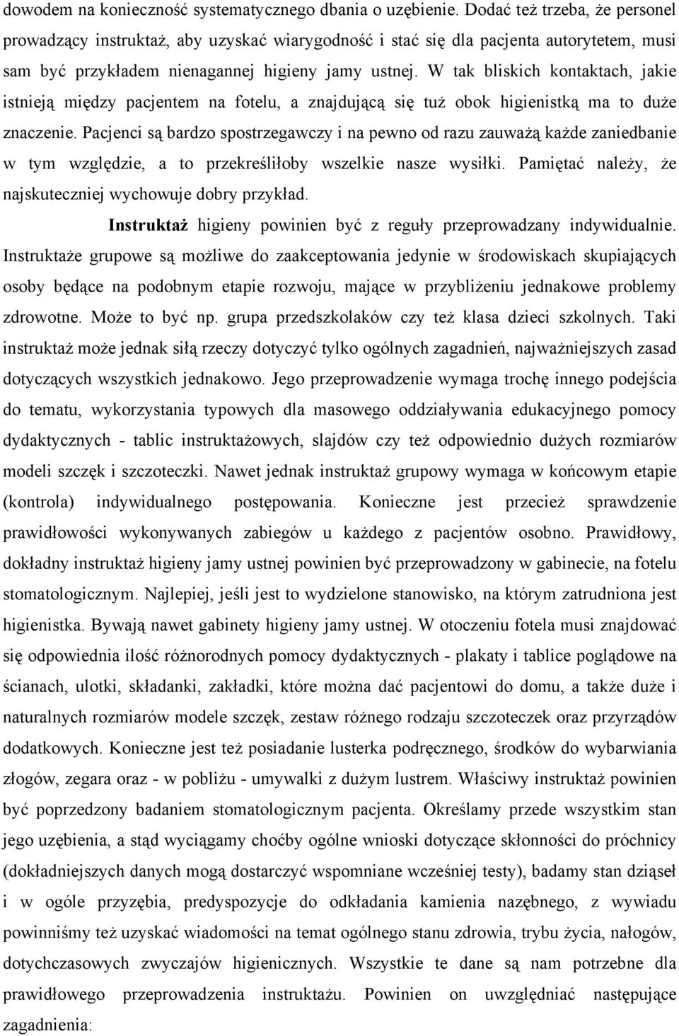 W tak bliskich kontaktach, jakie istnieją między pacjentem na fotelu, a znajdującą się tuż obok higienistką ma to duże znaczenie.