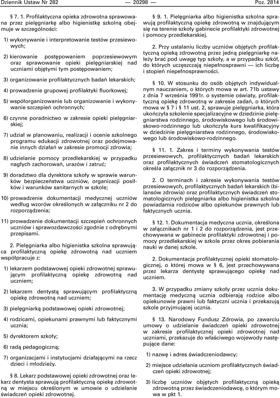 poprzesiewowym oraz sprawowanie opieki piel gniarskiej nad uczniami obj tymi tym post powaniem; 3) organizowanie profilaktycznych badaƒ lekarskich; 4) prowadzenie grupowej profilaktyki fluorkowej; 5)