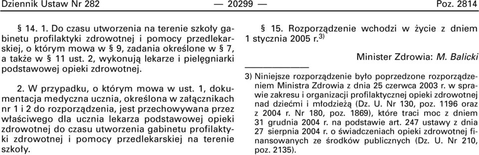 1, dokumentacja medyczna ucznia, okreêlona w za àcznikach nr 1 i 2 do rozporzàdzenia, jest przechowywana przez w aêciwego dla ucznia lekarza podstawowej opieki zdrowotnej do czasu utworzenia gabinetu