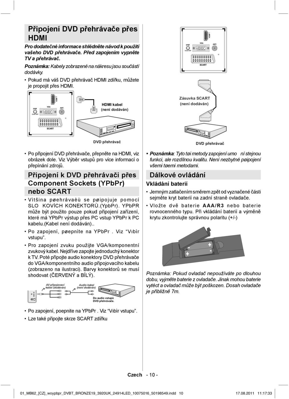 Viz Výběr vstupů pro více informací o přepínání zdrojů. Připojení k DVD přehrávači přes Component Sockets (YPbPr) nebo SCART Vìtšina pøehrávaèù se pøipojuje pomocí SLOKOVİCH KONEKTORÙ.(YpbPr).