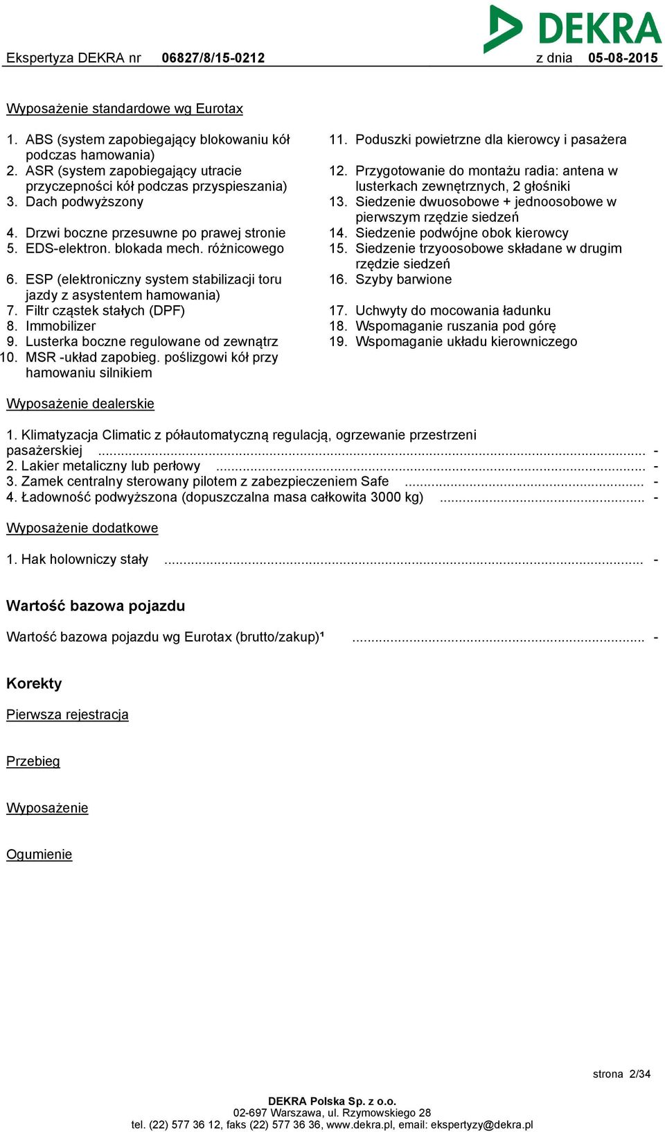 Immobilizer 9. Lusterka boczne regulowane od zewnątrz 10. MSR -układ zapobieg. poślizgowi kół przy hamowaniu silnikiem 11. Poduszki powietrzne dla kierowcy i pasażera 12.