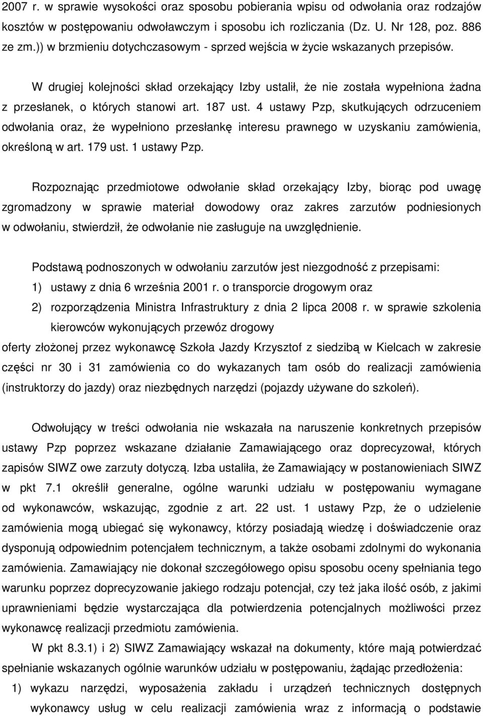 187 ust. 4 ustawy Pzp, skutkujących odrzuceniem odwołania oraz, Ŝe wypełniono przesłankę interesu prawnego w uzyskaniu zamówienia, określoną w art. 179 ust. 1 ustawy Pzp.