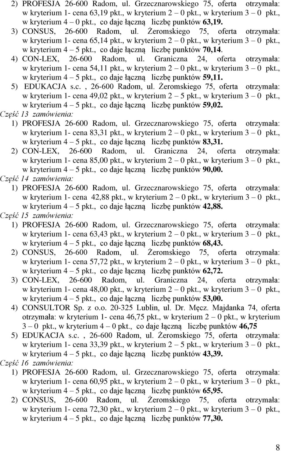 , co daje łączną liczbę punktów 70,14. 4) CON-LEX, 26-600 Radom, ul. Graniczna 24, oferta otrzymała: w kryterium 1- cena 54,11 pkt., w kryterium 2 0 pkt., w kryterium 3 0 pkt., w kryterium 4 5 pkt.