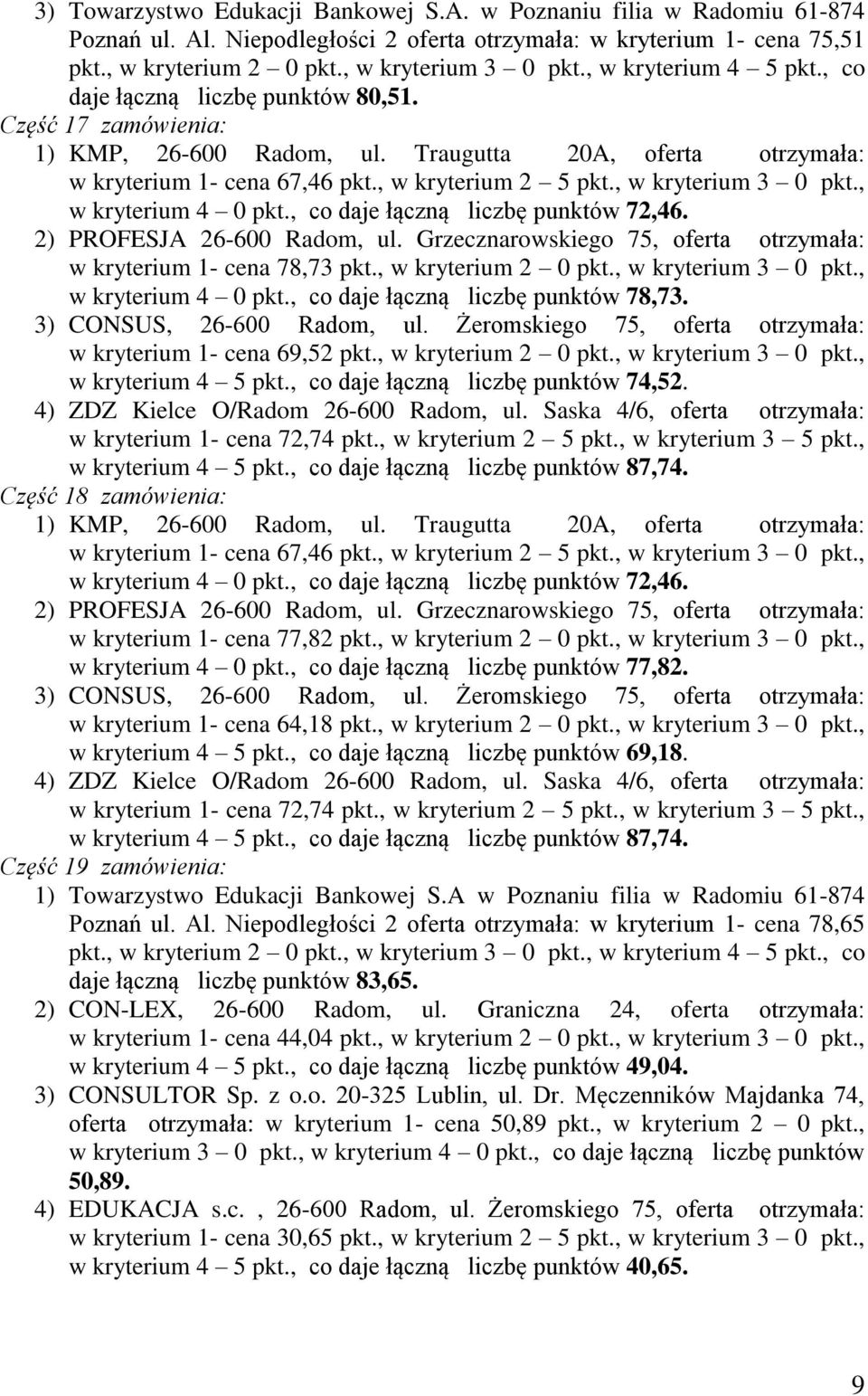 , co daje łączną liczbę punktów 72,46. 2) PROFESJA 26-600 Radom, ul. Grzecznarowskiego 75, oferta otrzymała: w kryterium 1- cena 78,73 pkt., w kryterium 2 0 pkt., w kryterium 3 0 pkt.