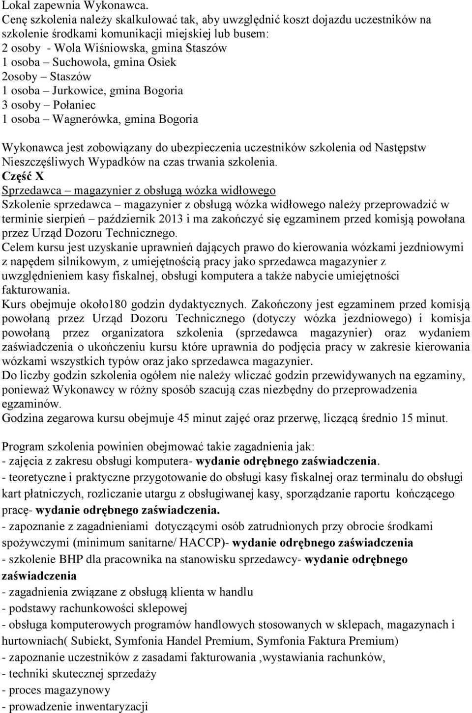 gmina Osiek 2osoby Staszów 1 osoba Jurkowice, gmina Bogoria 3 osoby Połaniec 1 osoba Wagnerówka, gmina Bogoria Wykonawca jest zobowiązany do ubezpieczenia uczestników szkolenia od Następstw