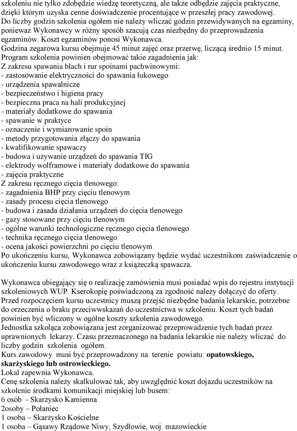 Koszt egzaminów ponosi Wykonawca. Godzina zegarowa kursu obejmuje 45 minut zajęć oraz przerwę, liczącą średnio 15 minut.