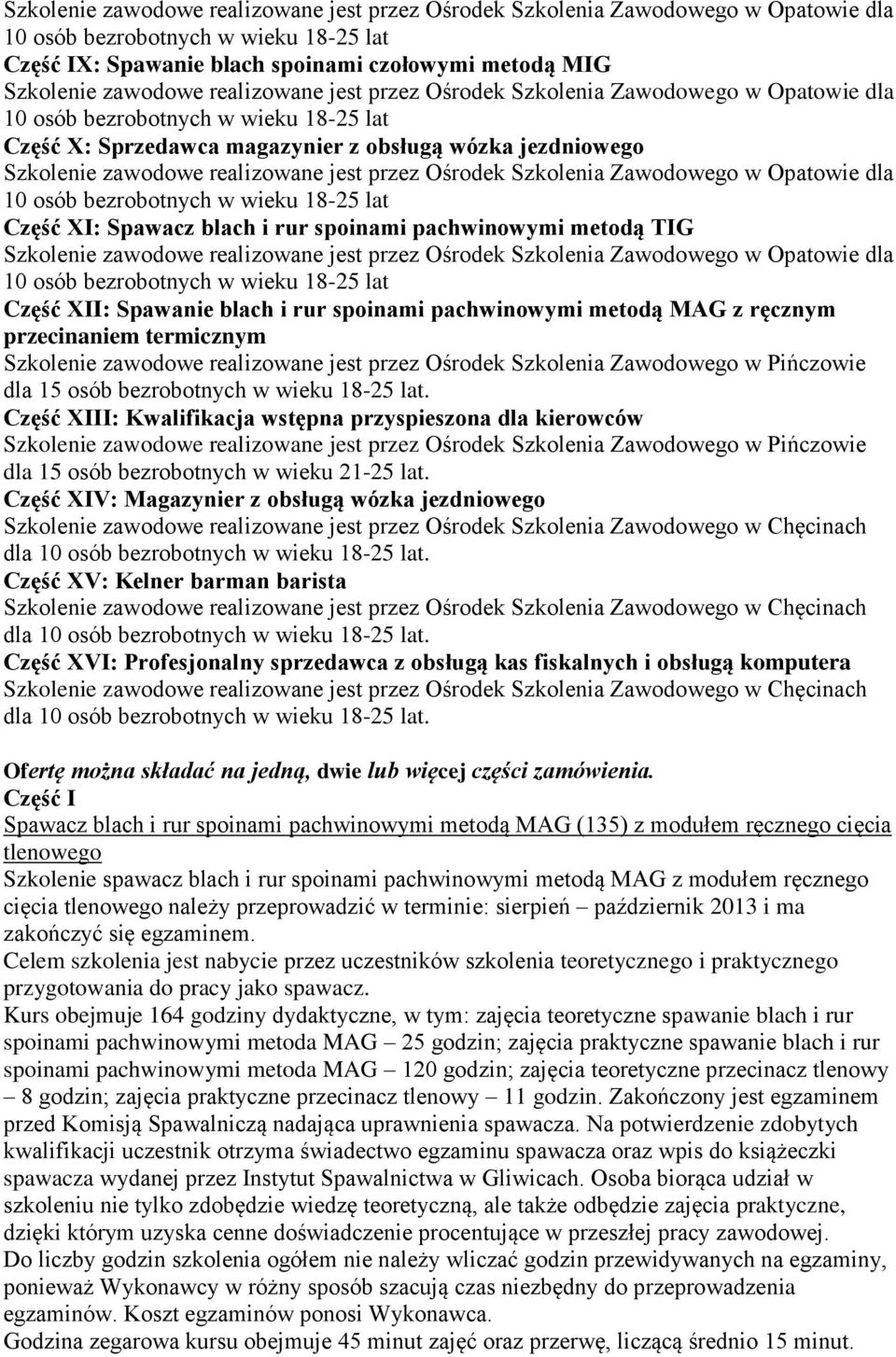 jest przez Ośrodek Szkolenia Zawodowego w Opatowie dla 10 osób bezrobotnych w wieku 18-25 lat Część XI: Spawacz blach i rur spoinami pachwinowymi metodą TIG Szkolenie zawodowe realizowane jest przez