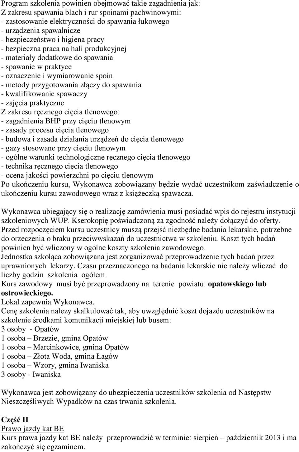 spawania - kwalifikowanie spawaczy - zajęcia praktyczne Z zakresu ręcznego cięcia tlenowego: - zagadnienia BHP przy cięciu tlenowym - zasady procesu cięcia tlenowego - budowa i zasada działania