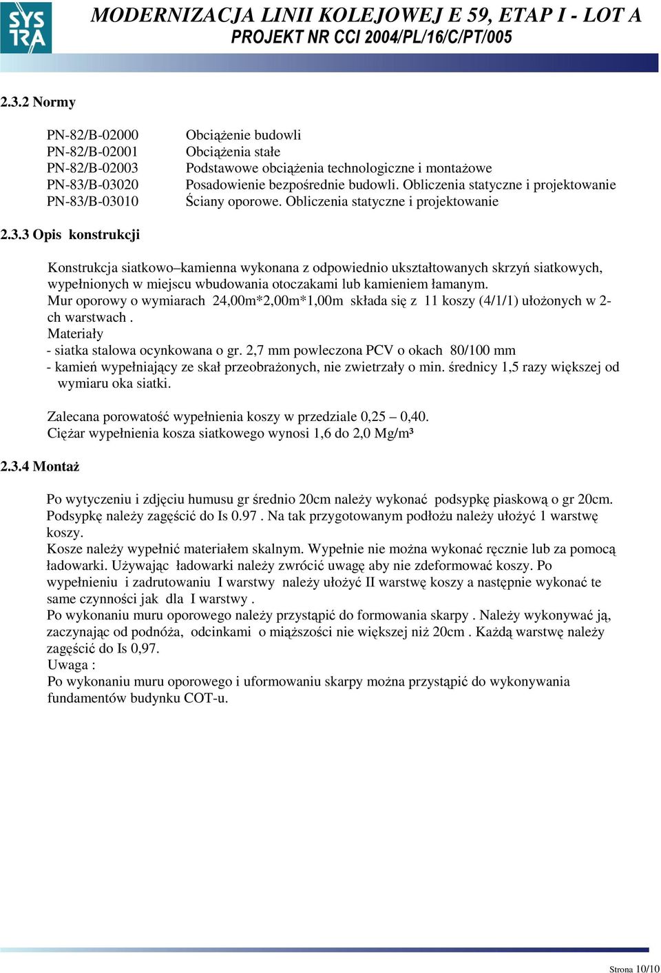 3 Opis konstrukcji 2.3.4 MontaŜ Konstrukcja siatkowo kamienna wykonana z odpowiednio ukształtowanych skrzyń siatkowych, wypełnionych w miejscu wbudowania otoczakami lub kamieniem łamanym.