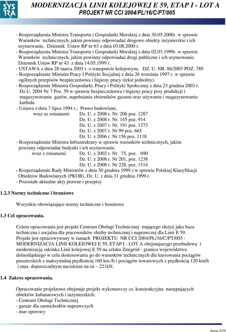 w sprawie Warunków technicznych, jakim powinny odpowiadać drogi publiczne i ich usytuowanie. Dziennik Ustaw RP nr 43 z dnia 14.05.1999 r. - USTAWA z dnia 28 marca 2003 r. o transporcie kolejowym, DZ.